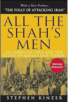 Reviewing Stephen Kinzer’s “All the Shah’s Men: An American Coup and the Roots of Middle East Terror”