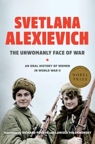 “The Unwomanly Face of War: An Oral History of Women in World War II,” by Svetlana Alexievich 