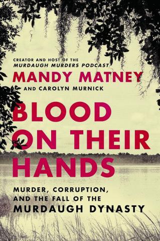 Reviewing Matney’s “Blood on Their Hands: Murder, Corruption, and the Fall of the Murdaugh Dynasty”